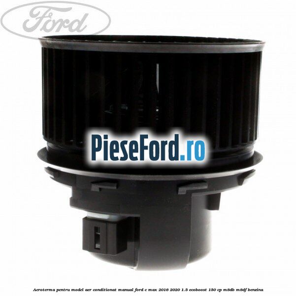 Aeroterma, pentru model aer conditionat manual Ford C-Max 2016-2020 1.5 EcoBoost 150 cp M8DB, M8DF benzina