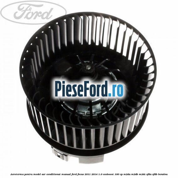 Aeroterma, pentru model aer conditionat manual Ford Focus 2011-2014 1.0 EcoBoost 100 cp M2DA, M2DB, M2DC, SFDA, SFDB benzina