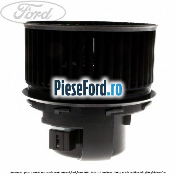 Aeroterma, pentru model aer conditionat manual Ford Focus 2011-2014 1.0 EcoBoost 100 cp M2DA, M2DB, M2DC, SFDA, SFDB benzina