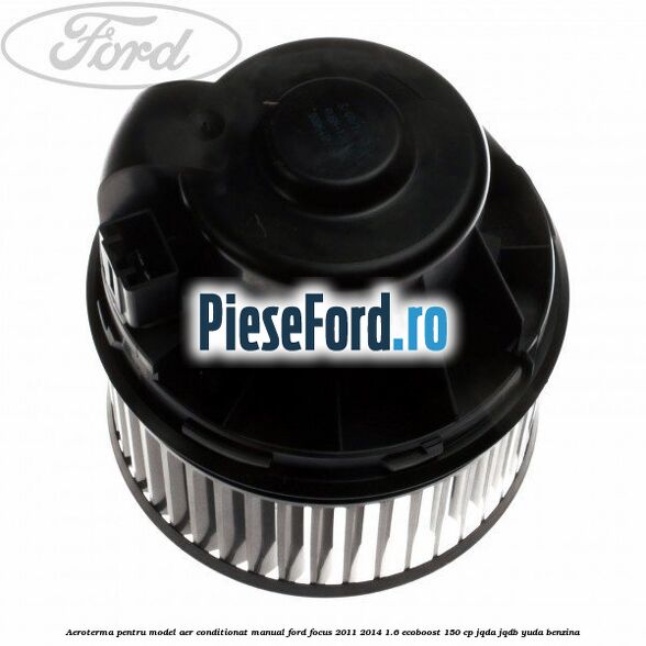 Aeroterma, pentru model aer conditionat manual Ford Focus 2011-2014 1.6 EcoBoost 150 cp Aeroterma, pentru model aer conditionat manual Ford Focus 2011-2014 1.6 EcoBoost 150 cp JQDA, JQDB, YUDA benzina