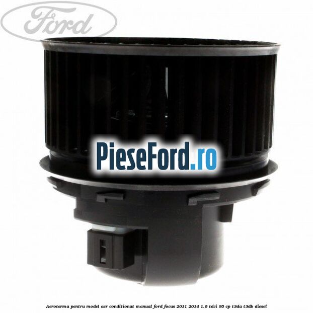 Aeroterma, pentru model aer conditionat manual Ford Focus 2011-2014 1.6 TDCi 95 cp T3DA, T3DB diesel