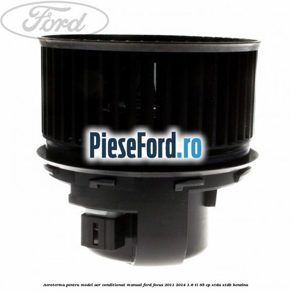 Aeroterma, pentru model aer conditionat manual Ford Focus 2011-2014 1.6 Ti 85 cp XTDA, XTDB benzina