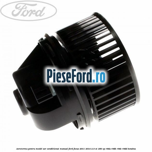 Aeroterma, pentru model aer conditionat manual Ford Focus 2011-2014 2.0 ST 250 cp R9DA, R9DB, R9DC, R9DD benzina