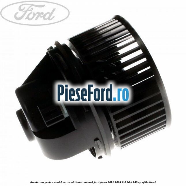 Aeroterma, pentru model aer conditionat manual Ford Focus 2011-2014 2.0 TDCi 140 cp UFDB diesel