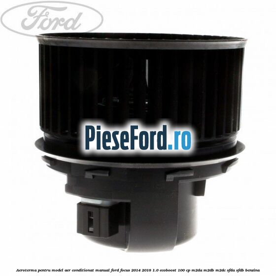 Aeroterma, pentru model aer conditionat manual Ford Focus 2014-2018 1.0 EcoBoost 100 cp Aeroterma, pentru model aer conditionat manual Ford Focus 2014-2018 1.0 EcoBoost 100 cp M2DA, M2DB, M2DC, SFDA, SFDB benzina