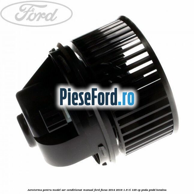 Aeroterma, pentru model aer conditionat manual Ford Focus 2014-2018 1.6 Ti 125 cp PNDA, PNDD benzina