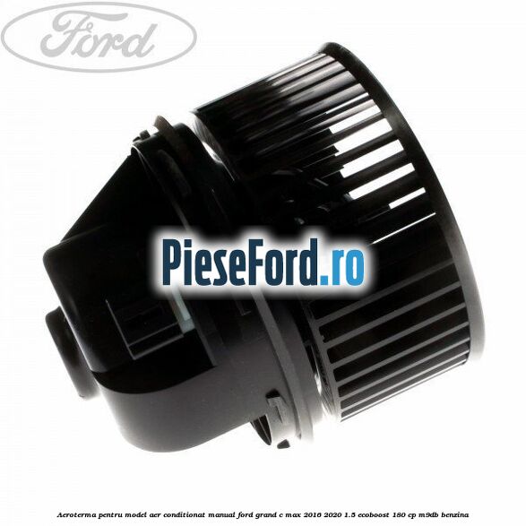 Aeroterma, pentru model aer conditionat manual Ford Grand C-Max 2016-2020 1.5 EcoBoost 180 cp Aeroterma, pentru model aer conditionat manual Ford Grand C-Max 2016-2020 1.5 EcoBoost 180 cp M9DB benzina