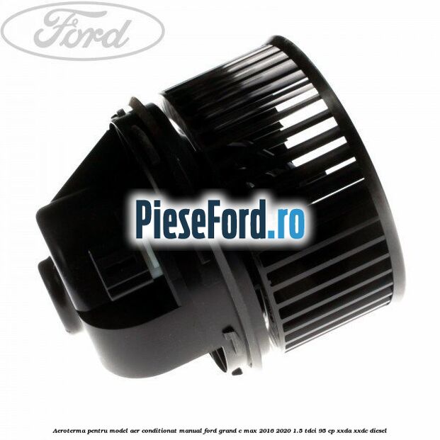 Aeroterma, pentru model aer conditionat manual Ford Grand C-Max 2016-2020 1.5 TDCi 95 cp XXDA, XXDC diesel