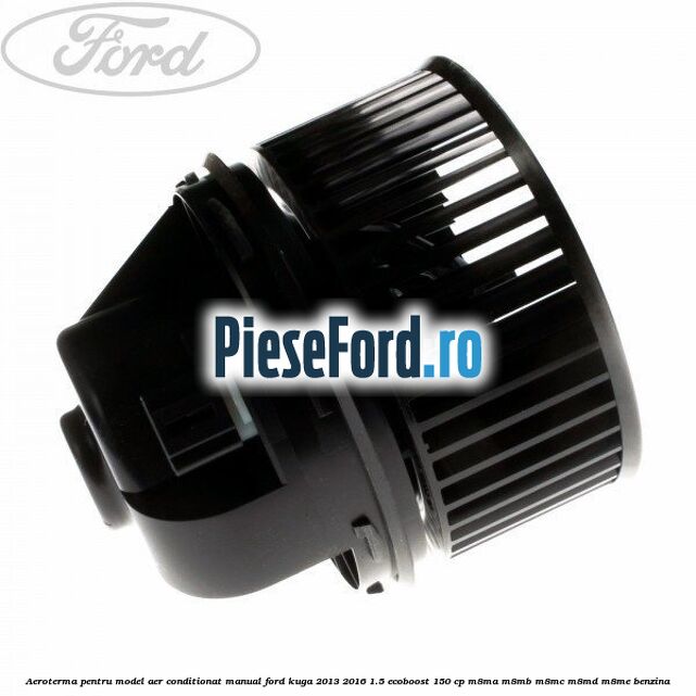 Aeroterma, pentru model aer conditionat manual Ford Kuga 2013-2016 1.5 EcoBoost 150 cp Aeroterma, pentru model aer conditionat manual Ford Kuga 2013-2016 1.5 EcoBoost 150 cp M8MA, M8MB, M8MC, M8MD, M8ME benzina