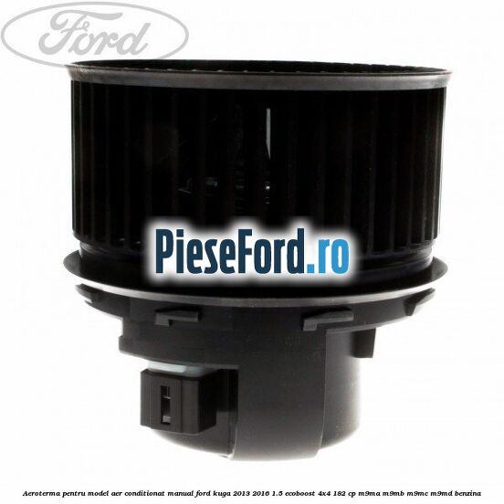 Aeroterma, pentru model aer conditionat manual Ford Kuga 2013-2016 1.5 EcoBoost 4x4 182 cp M9MA, M9MB, M9MC, M9MD benzina