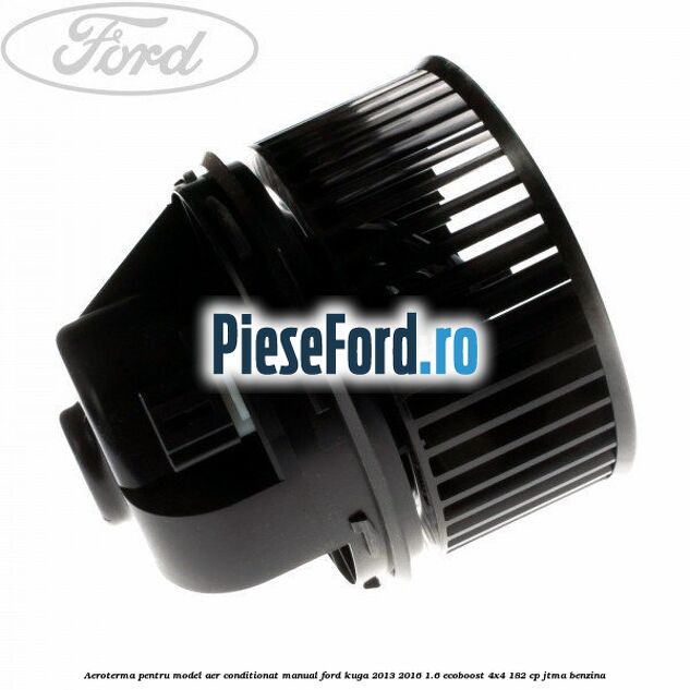 Aeroterma, pentru model aer conditionat manual Ford Kuga 2013-2016 1.6 EcoBoost 4x4 182 cp JTMA benzina