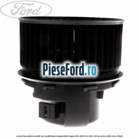 Aeroterma, pentru model aer conditionat manual Ford Kuga 2013-2016 2.0 TDCi 120 cp XRMA, XRMB, XRMC diesel