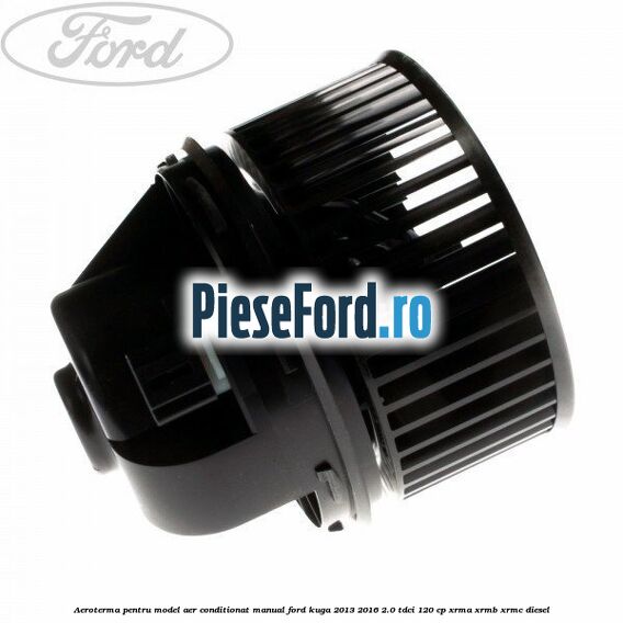 Aeroterma, pentru model aer conditionat manual Ford Kuga 2013-2016 2.0 TDCi 120 cp XRMA, XRMB, XRMC diesel