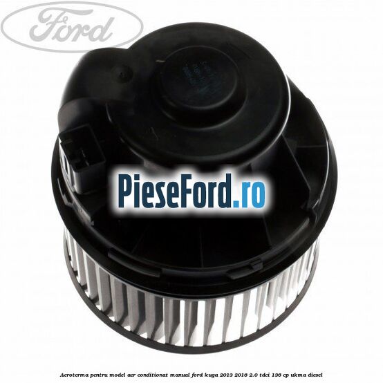 Aeroterma, pentru model aer conditionat manual Ford Kuga 2013-2016 2.0 TDCi 136 cp UKMA diesel