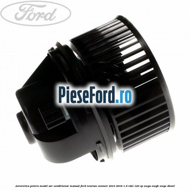 Aeroterma, pentru model aer conditionat manual Ford Tourneo Connect 2013-2018 1.5 TDCi 120 cp Aeroterma, pentru model aer conditionat manual Ford Tourneo Connect 2013-2018 1.5 TDCi 120 cp XWGA, XWGB, XWGC diesel