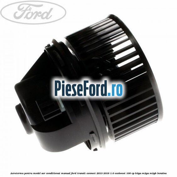 Aeroterma, pentru model aer conditionat manual Ford Transit Connect 2013-2018 1.0 EcoBoost 100 cp B3GA, M2GA, M2GB benzina
