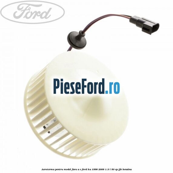 Aeroterma pentru model fara A/C Ford Ka 1996-2008 1.3 i 50 cp JJB benzina