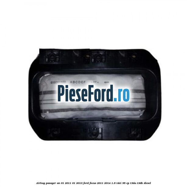 Airbag pasager an 01/2011-01/2013 Ford Focus 2011-2014 1.6 TDCi 95 cp T3DA, T3DB diesel