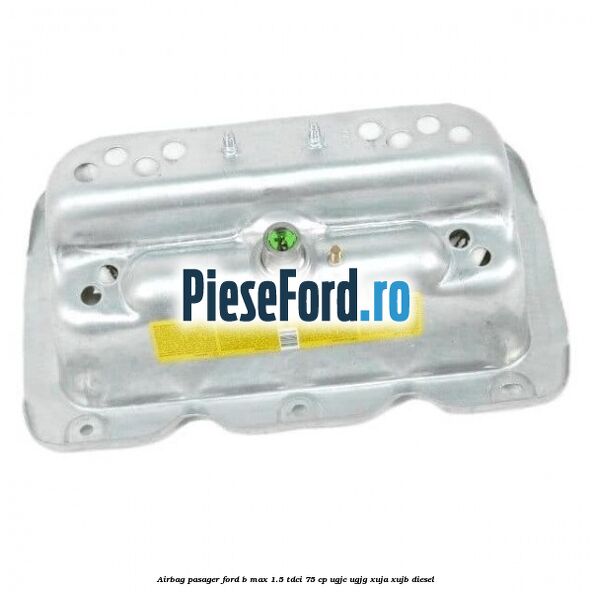 Airbag pasager Ford B-Max 1.5 TDCi 75 cp UGJC, UGJG, XUJA, XUJB diesel