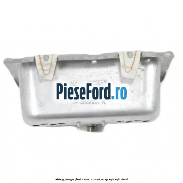 Airbag pasager Ford B-Max 1.5 TDCi 95 cp XVJA, XVJC diesel