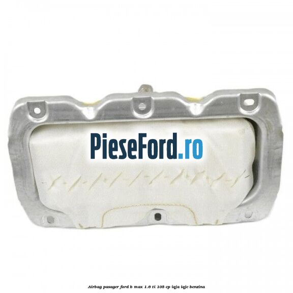 Airbag pasager Ford B-Max 1.6 Ti 105 cp IQJA, IQJC benzina
