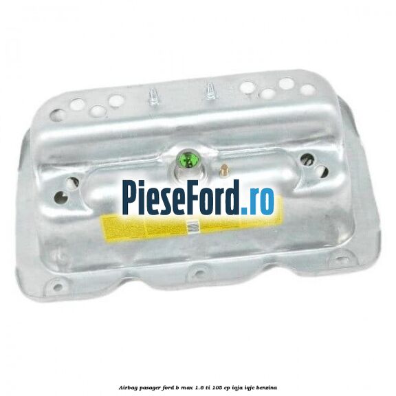 Airbag pasager Ford B-Max 1.6 Ti 105 cp IQJA, IQJC benzina