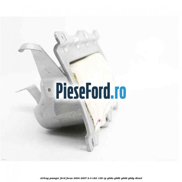 Airbag pasager Ford Focus 2004-2007 2.0 TDCi 136 cp G6DA, G6DB, G6DD, G6DG diesel