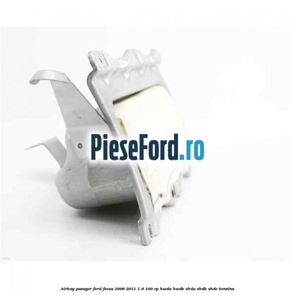 Airbag pasager Ford Focus 2008-2011 1.6 100 cp HWDA, HWDB, SHDA, SHDB, SHDC benzina