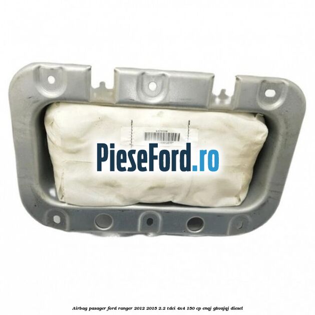 Airbag pasager Ford Ranger 2012-2015 2.2 TDCi 4x4 150 cp ENQJ, GBVAJQJ diesel