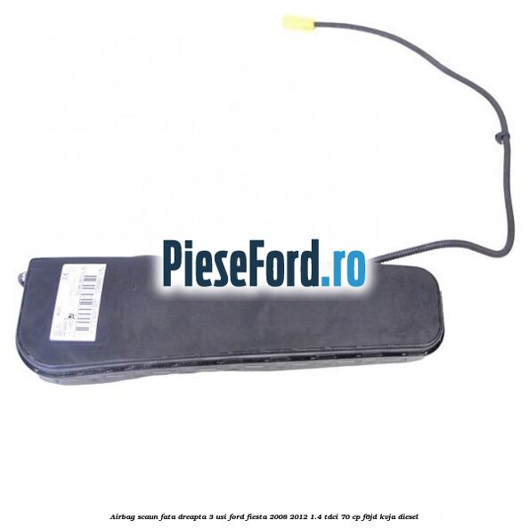 Airbag scaun fata dreapta 3 usi Ford Fiesta 2008-2012 1.4 TDCi 70 cp F6JD, KVJA diesel