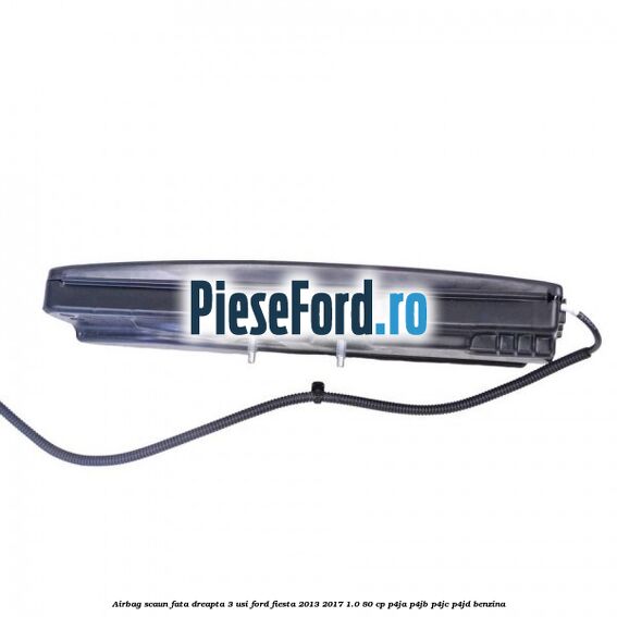 Airbag scaun fata dreapta 3 usi Ford Fiesta 2013-2017 1.0 80 cp P4JA, P4JB, P4JC, P4JD benzina