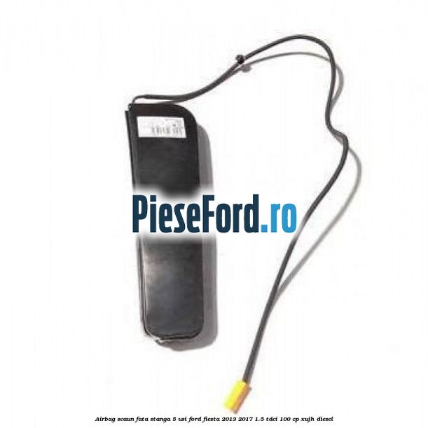Airbag scaun fata stanga 5 usi Ford Fiesta 2013-2017 1.5 TDCi 100 cp XUJH diesel