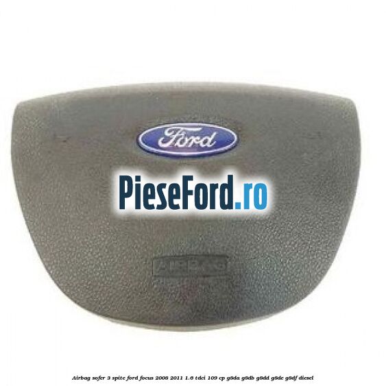 Airbag sofer, 3 spite Ford Focus 2008-2011 1.6 TDCi 109 cp G8DA, G8DB, G8DD, G8DE, G8DF diesel