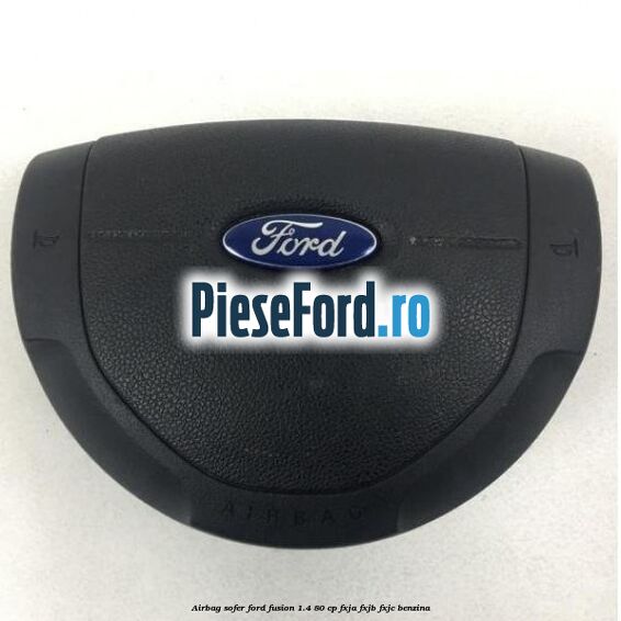 Airbag sofer Ford Fusion 1.4 80 cp Airbag sofer Ford Fusion 1.4 80 cp FXJA, FXJB, FXJC benzina
