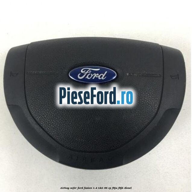 Airbag sofer Ford Fusion 1.4 TDCi 68 cp F6JA, F6JB diesel