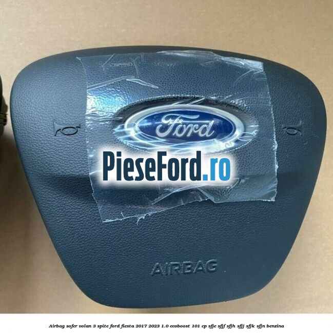 Airbag sofer volan 3 spite Ford Fiesta 2017-2023 1.0 EcoBoost 101 cp