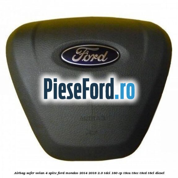 Airbag sofer volan 4 spite Ford Mondeo 2014-2018 2.0 TDCi 180 cp T8CA, T8CC, T8CD, T8CL diesel