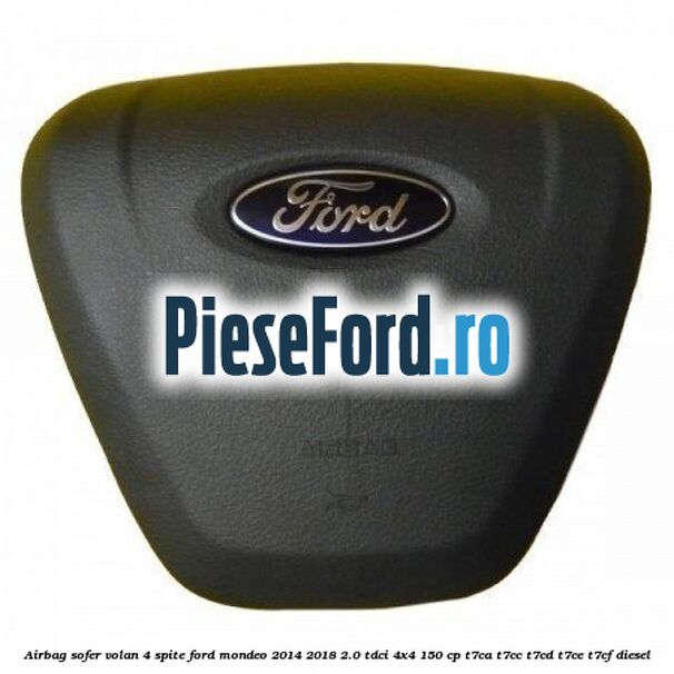 Airbag sofer volan 4 spite Ford Mondeo 2014-2018 2.0 TDCi 4x4 150 cp T7CA, T7CC, T7CD, T7CE, T7CF diesel