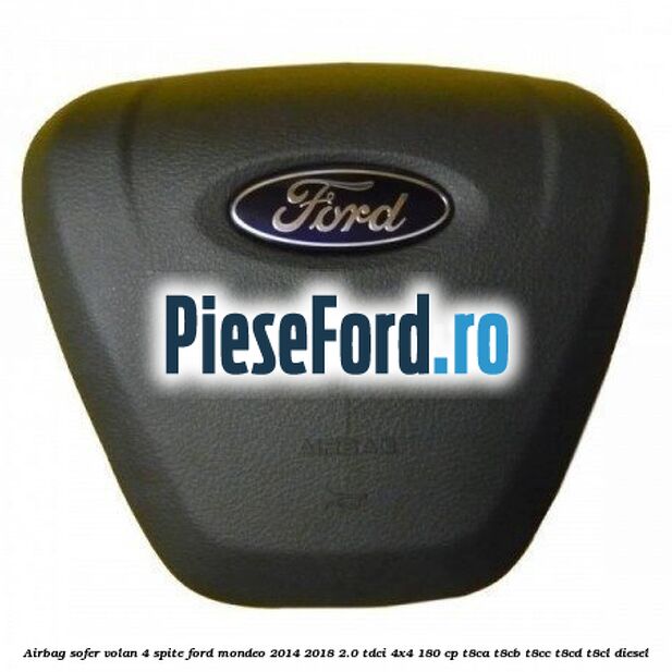 Airbag sofer volan 4 spite Ford Mondeo 2014-2018 2.0 TDCi 4x4 180 cp T8CA, T8CB, T8CC, T8CD, T8CL diesel