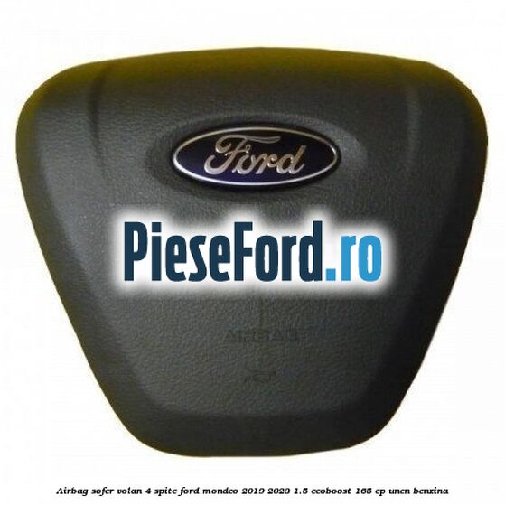 Airbag sofer volan 4 spite Ford Mondeo 2019-2023 1.5 EcoBoost 165 cp UNCN benzina