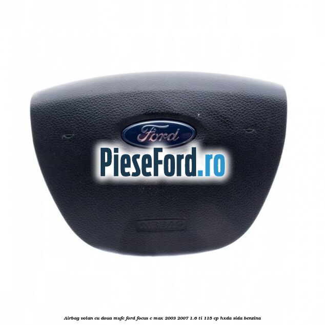 Airbag volan cu doua mufe Ford Focus C-Max 2003-2007 1.6 Ti 115 cp HXDA, SIDA benzina
