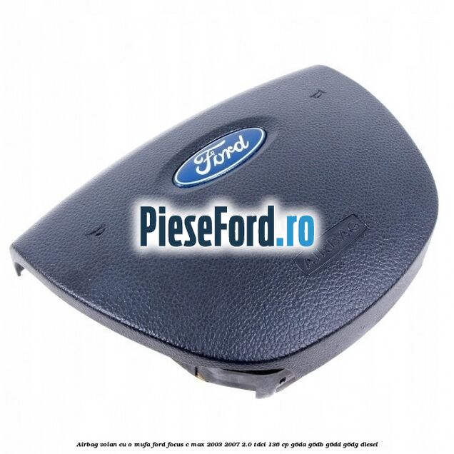 Airbag volan cu o mufa Ford Focus C-Max 2003-2007 2.0 TDCi 136 cp G6DA, G6DB, G6DD, G6DG diesel