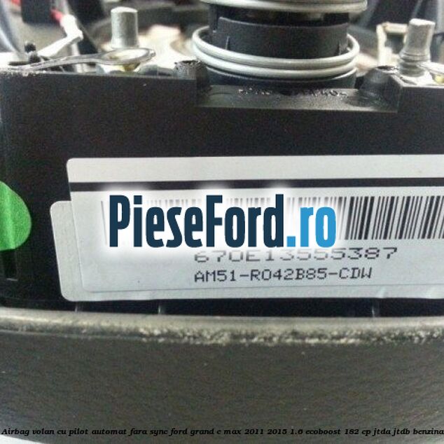 Airbag volan, cu pilot automat, fara SYNC Ford Grand C-Max 2011-2015 1.6 EcoBoost 182 cp JTDA, JTDB benzina
