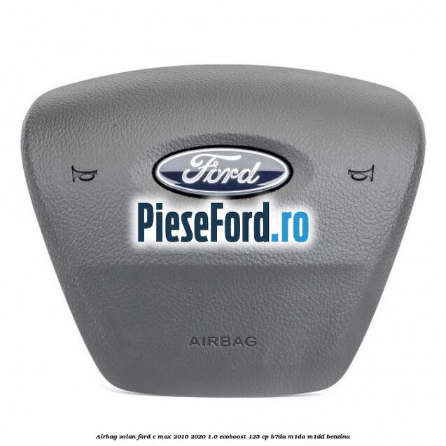 Airbag volan Ford C-Max 2016-2020 1.0 EcoBoost 125 cp B7DA, M1DA, M1DD benzina