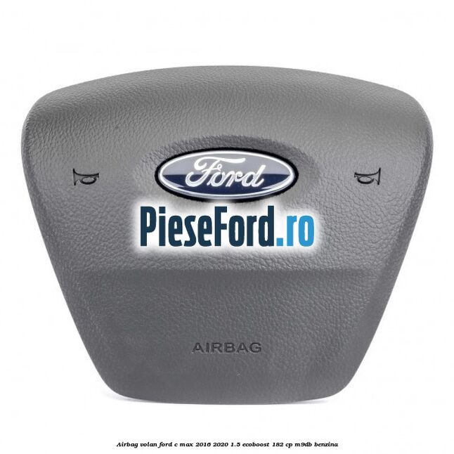 Airbag volan Ford C-Max 2016-2020 1.5 EcoBoost 182 cp M9DB benzina