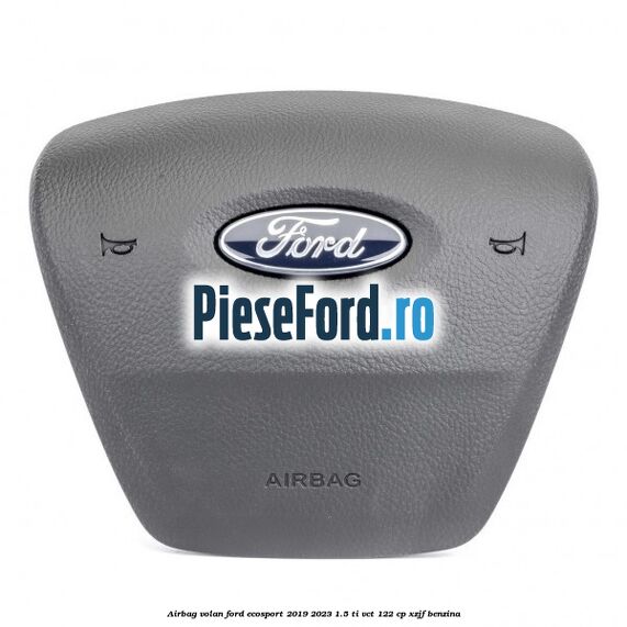 Airbag volan Ford EcoSport 2019-2023 1.5 Ti-VCT 122 cp XZJF benzina