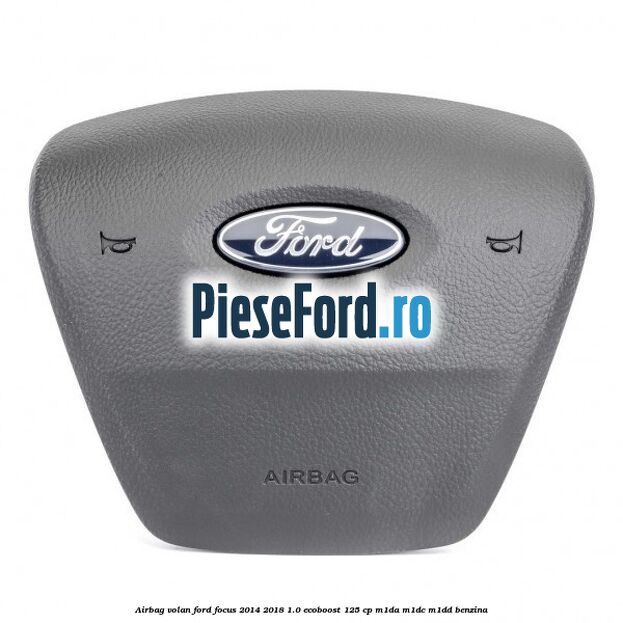 Airbag volan Ford Focus 2014-2018 1.0 EcoBoost 125 cp M1DA, M1DC, M1DD benzina
