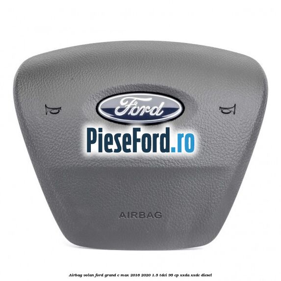Airbag volan Ford Grand C-Max 2016-2020 1.5 TDCi 95 cp XXDA, XXDC diesel