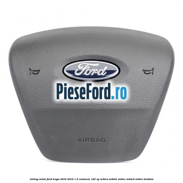 Airbag volan Ford Kuga 2016-2018 1.5 EcoBoost 150 cp M8MA, M8MB, M8MC, M8MD, M8ME benzina