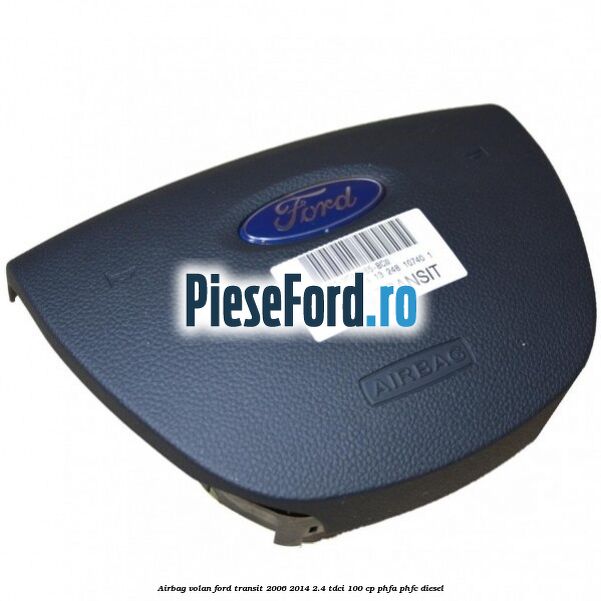 Airbag volan Ford Transit 2006-2014 2.4 TDCi 100 cp PHFA, PHFC diesel
